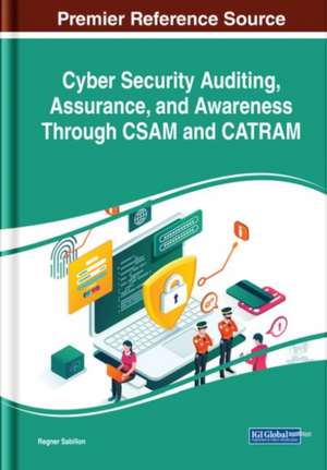 Cyber Security Auditing, Assurance, and Awareness Through CSAM and CATRAM de Regner Sabillon