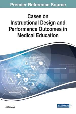 Cases on Instructional Design and Performance Outcomes in Medical Education de Jill Stefaniak