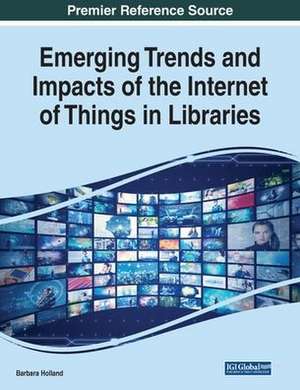 Emerging Trends and Impacts of the Internet of Things in Libraries de Barbara Holland