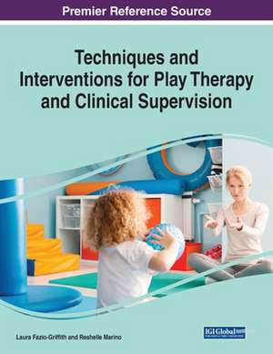 Techniques and Interventions for Play Therapy and Clinical Supervision, 1 volume de Laura Jean Fazio-Griffith