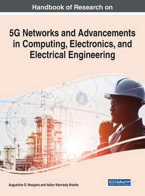 Handbook of Research on 5G Networks and Advancements in Computing, Electronics, and Electrical Engineering de Isibor Kennedy Ihianle