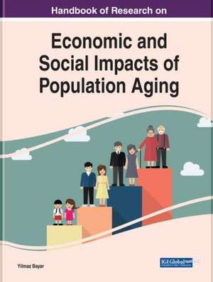 Handbook of Research on Economic and Social Impacts of Population Aging de Yilmaz Bayar