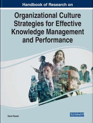 Handbook of Research on Organizational Culture Strategies for Effective Knowledge Management and Performance de Dana Tessier