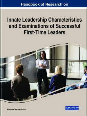 Handbook of Research on Innate Leadership Characteristics and Examinations of Successful First-Time Leaders de Matthew Waritay Guah