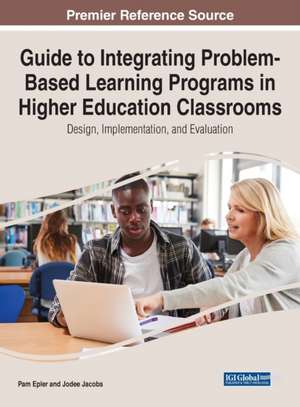 Guide to Integrating Problem-Based Learning Programs in Higher Education Classrooms de Pam Epler