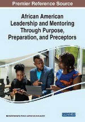 African American Leadership and Mentoring Through Purpose, Preparation, and Preceptors de Henrietta Williams Pichon