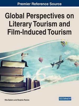 Global Perspectives on Literary Tourism and Film-Induced Tourism de Rita Baleiro