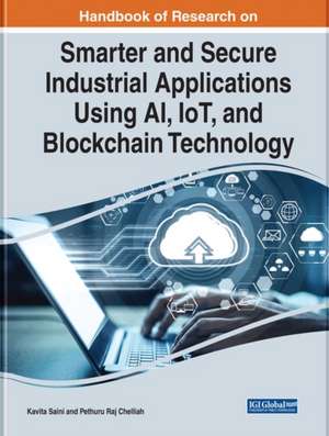 Advancing Smarter and More Secure Industrial Applications Using AI, IoT, and Blockchain Technology de Pethuru Raj