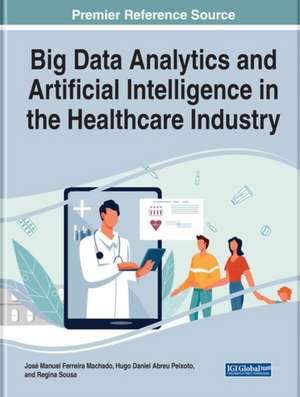 Big Data Analytics and Artificial Intelligence in the Healthcare Industry de José Machado