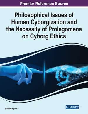 Philosophical Issues of Human Cyborgization and the Necessity of Prolegomena on Cyborg Ethics de Ivana Greguric