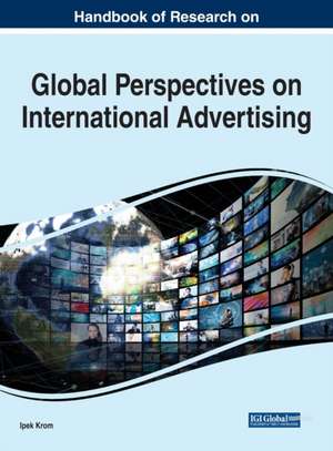 Handbook of Research on Global Perspectives on International Advertising de Ipek Krom