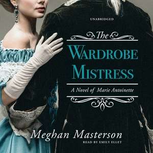 The Wardrobe Mistress Lib/E: A Novel of Marie Antoinette de Meghan Masterson