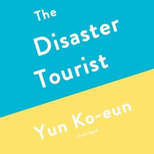 The Disaster Tourist Lib/E de Yun Ko-Eun