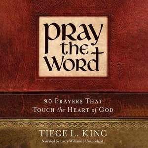 Pray the Word Lib/E: 90 Prayers That Touch the Heart of God de Tiece L. King