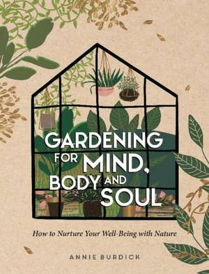 Gardening for Mind, Body and Soul de Annie Burdick