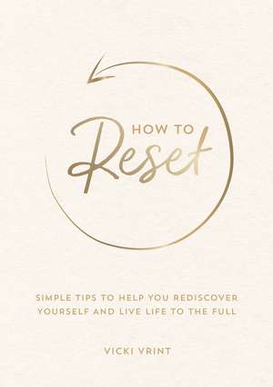 How to Reset: Simple Tips to Help You Rediscover Yourself and Live Life to the Full de Vicki Jane Vrint