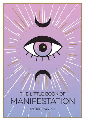 The Little Book of Manifestations: A Beginner's Guide to Manifesting Your Dreams and Desires de Astrid Carvel