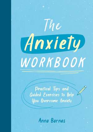The Anxiety Workbook: Practical Tips and Guided Exercises to Help You Overcome Anxiety de Anna Barnes