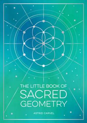 The Little Book of Sacred Geometry de Astrid Carvel