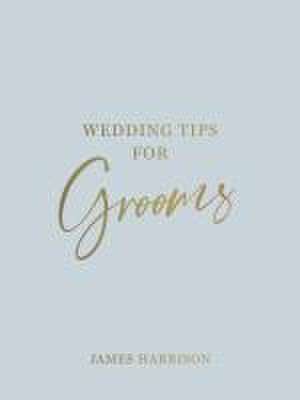 Wedding Tips for Grooms de James Harrison