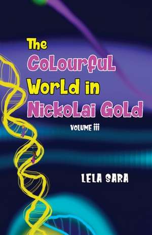 Sara, L: The Colourful World in Nickolai Gold Volume III de Lela Sara