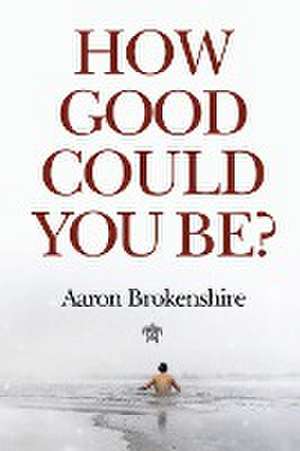 How Good Could You Be? de Aaron Brokenshire