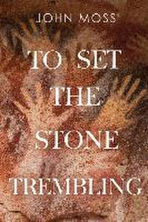 To Set the Stone Trembling de John Moss