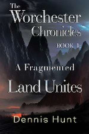 Worchester Chronicles Book 1: A Fragmented Land Unites de Dennis Hunt