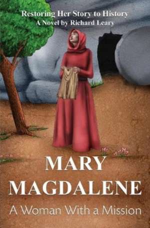 Mary Magdalene - A Woman With a Mission de Richard Leary