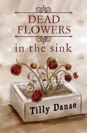 Dead flowers in the sink de Tilly Danse