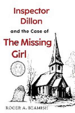 Inspector Dillon and the Case of the Missing Girl de Roger A Beamish