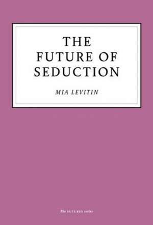 The Future of Seduction de Mia Levitin