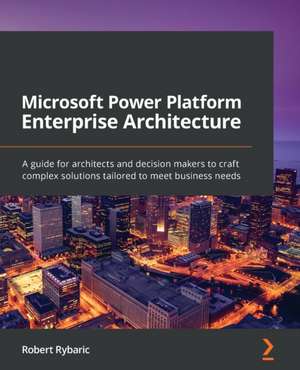 Microsoft Power Platform Enterprise Architecture de Robert Rybaric