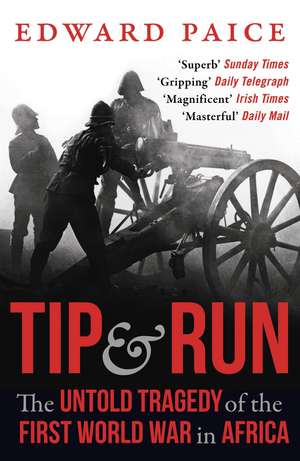 Tip and Run: The Untold Tragedy of the First World War in Africa de Edward Paice