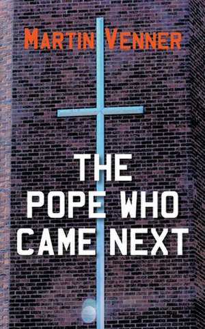 The Pope Who Came Next de Martin Venner