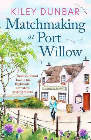 Matchmaking at Port Willow: An uplifting, beautifully romantic read that will warm your heart de Kiley Dunbar