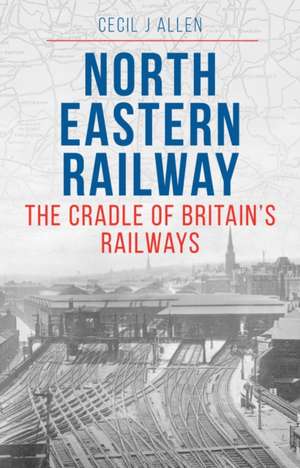 The North Eastern Railway de Cecil Allen