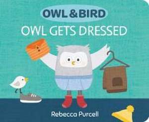Owl & Bird: Owl Gets Dressed de Rebecca Purcell