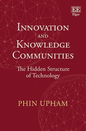 Innovation and Knowledge Communities – The Hidden Structure of Technology de Phin Upham