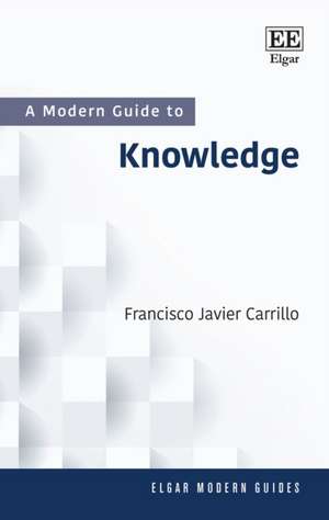 A Modern Guide to Knowledge – From Knowledge Economies to Knowledge in the Anthropocene de Francisco J. Carrillo