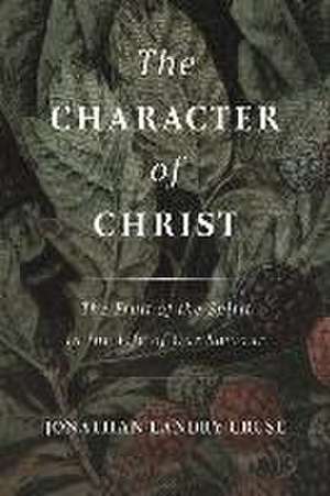 The Character of Christ: The Fruit of the Spirit in the Life of Our Saviour de Jonathan Landry Cruse