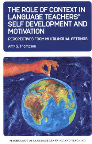 The Role of Context in Language Teachers' Self Development and Motivation de Amy S. Thompson