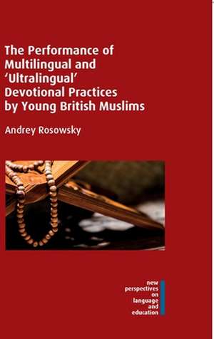 The Performance of Multilingual and 'ultralingual' Devotional Practices by Young British Muslims de Andrey Rosowsky