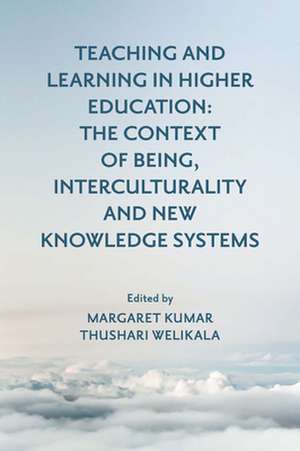 Teaching and Learning in Higher Education – The Context of Being, Interculturality and New Knowledge Systems de Margaret Kumar