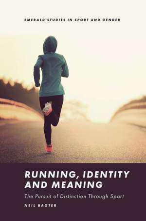 Running, Identity and Meaning – The Pursuit of Distinction Through Sport de Neil Baxter