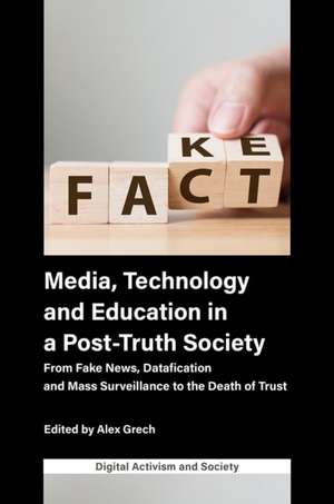 Media, Technology and Education in a Post-Truth Society: From Fake News, Datafication and Mass Surveillance to the Death of Trust de Alex Grech