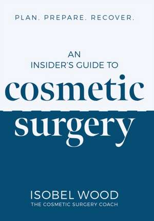 An Insider's Guide to Cosmetic Surgery de Isobel Wood