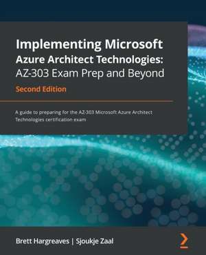 Implementing Microsoft Azure Architect Technologies AZ-303 Exam Prep and Beyond - Second Edition de Brett Hargreaves