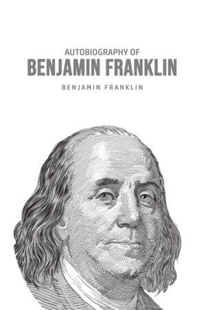 Autobiography of Benjamin Franklin de Benjamin Franklin