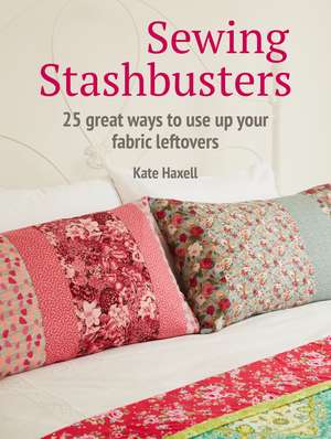 Sewing Stashbusters: 25 great ways to use up your fabric leftovers de Kate Haxell